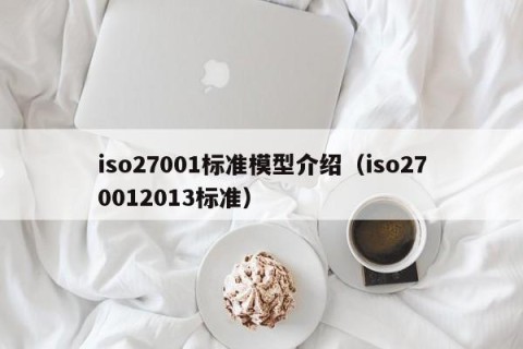 iso27001标准模型介绍（iso270012013标准）
