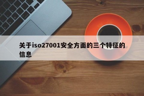 关于iso27001安全方面的三个特征的信息