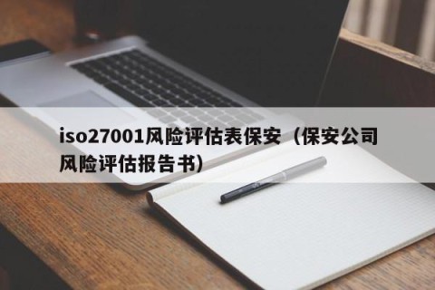 iso27001风险评估表保安（保安公司风险评估报告书）