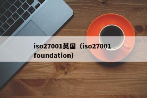 iso27001英国（iso27001 foundation）