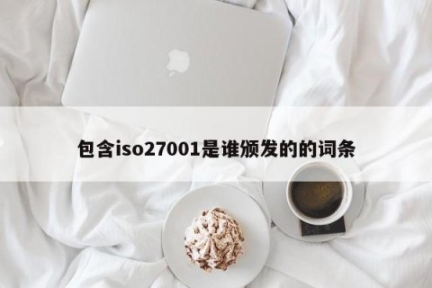 包含iso27001是谁颁发的的词条