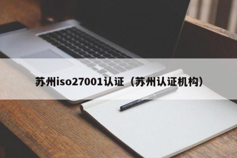苏州iso27001认证（苏州认证机构）