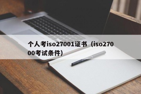 个人考iso27001证书（iso27000考试条件）