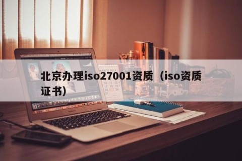 北京办理iso27001资质（iso资质证书）