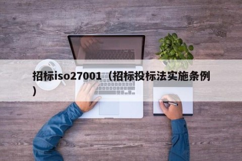 招标iso27001（招标投标法实施条例）