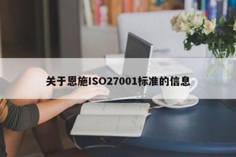 关于恩施ISO27001标准的信息