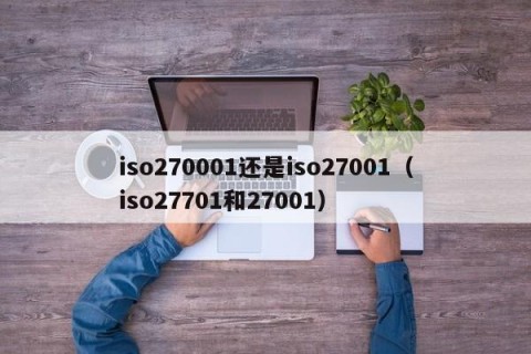 iso270001还是iso27001（iso27701和27001）