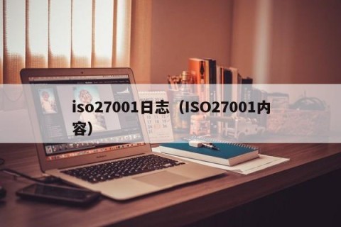iso27001日志（ISO27001内容）