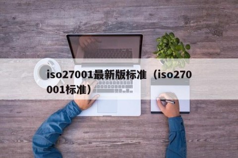 iso27001最新版标准（iso270001标准）