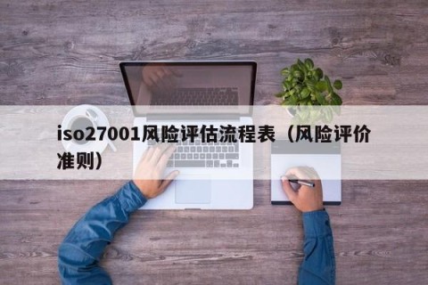 iso27001风险评估流程表（风险评价准则）