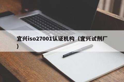 宜兴iso27001认证机构（宜兴试剂厂）