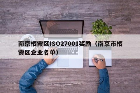 南京栖霞区ISO27001奖励（南京市栖霞区企业名单）