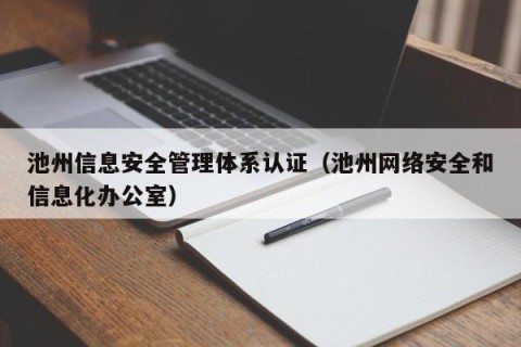 池州信息安全管理体系认证（池州网络安全和信息化办公室）