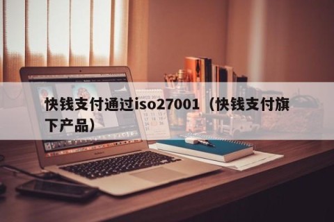 快钱支付通过iso27001（快钱支付旗下产品）