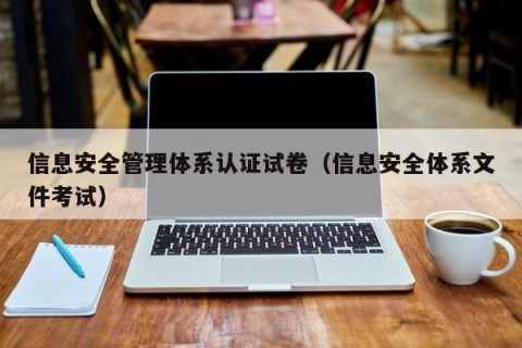 信息安全管理体系认证试卷（信息安全体系文件考试）