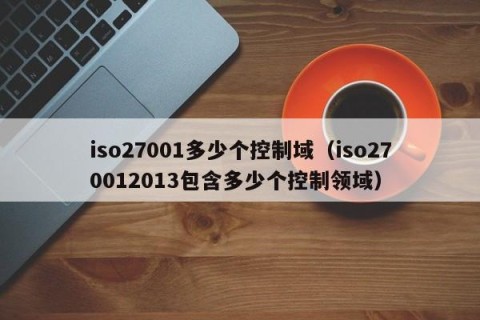 iso27001多少个控制域（iso270012013包含多少个控制领域）