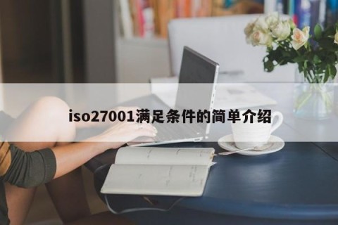 iso27001满足条件的简单介绍