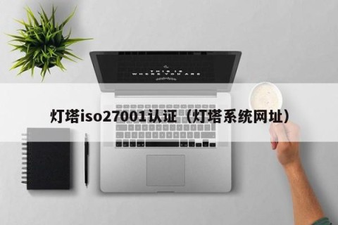 灯塔iso27001认证（灯塔系统网址）
