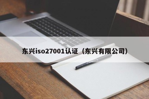东兴iso27001认证（东兴有限公司）