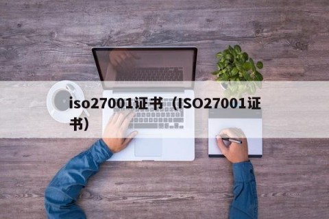 iso27001证书（ISO27001证书）