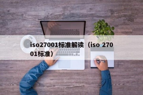 iso27001标准解读（iso 27001标准）