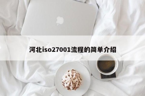 河北iso27001流程的简单介绍