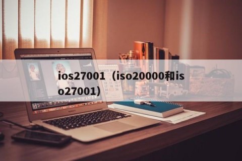 ios27001（iso20000和iso27001）