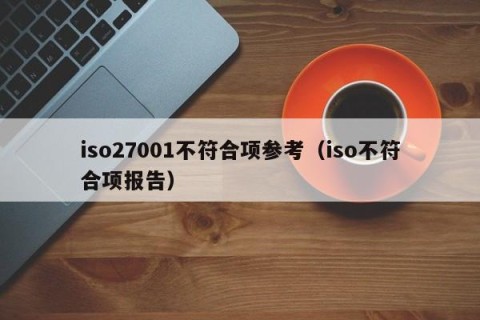 iso27001不符合项参考（iso不符合项报告）