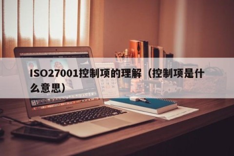 ISO27001控制项的理解（控制项是什么意思）