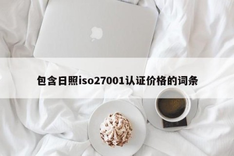 包含日照iso27001认证价格的词条