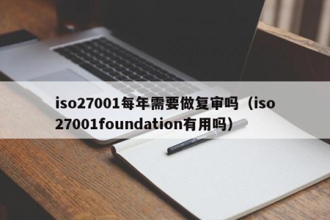 iso27001每年需要做复审吗（iso27001foundation有用吗）