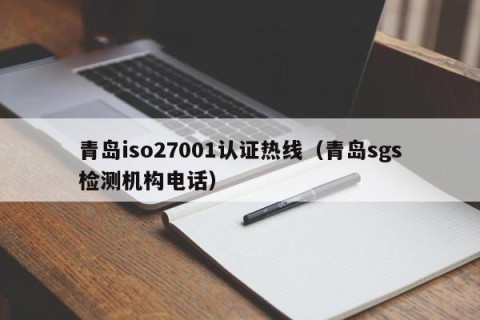 青岛iso27001认证热线（青岛sgs检测机构电话）