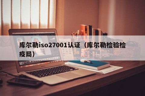 库尔勒iso27001认证（库尔勒检验检疫局）