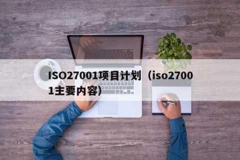 ISO27001项目计划（iso27001主要内容）