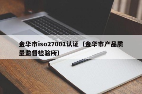 金华市iso27001认证（金华市产品质量监督检验所）