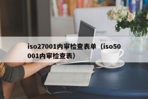 iso27001内审检查表单（iso50001内审检查表）