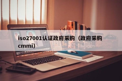 iso27001认证政府采购（政府采购 cmmi）