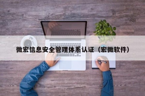 微宏信息安全管理体系认证（宏微软件）