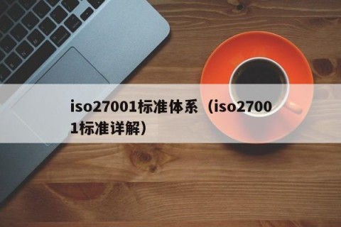 iso27001标准体系（iso27001标准详解）
