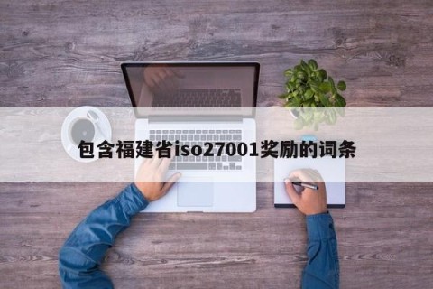 包含福建省iso27001奖励的词条