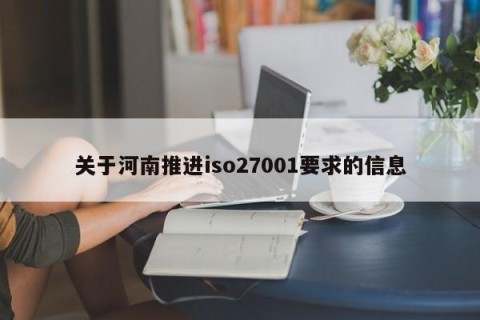关于河南推进iso27001要求的信息