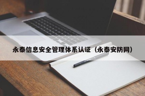 永泰信息安全管理体系认证（永泰安防网）