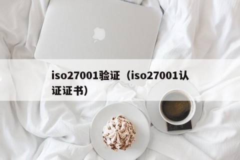 iso27001验证（iso27001认证证书）