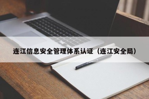 连江信息安全管理体系认证（连江安全局）