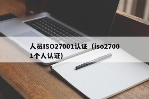 人员ISO27001认证（iso27001个人认证）
