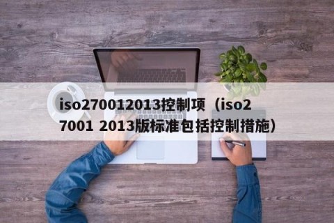 iso270012013控制项（iso27001 2013版标准包括控制措施）