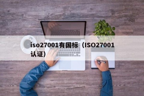 iso27001有国标（ISO27001认证）