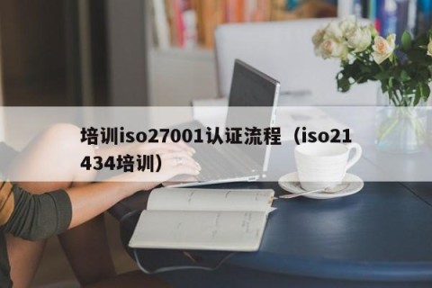培训iso27001认证流程（iso21434培训）