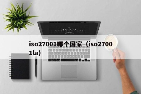iso27001哪个国家（iso27001la）