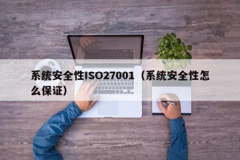 系统安全性ISO27001（系统安全性怎么保证）